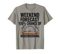 Weekend Forecast 100% Chance of Woodworking Funny T-Shirt