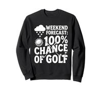 Weekend Forecast One Hundred Percent Chance Of Golf Funny Sweatshirt