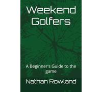 Weekend Golfers: A Beginner's Guide to the game
