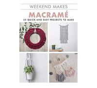 Weekend Makes: Macrame : 25 Quick and Easy Projects to Make