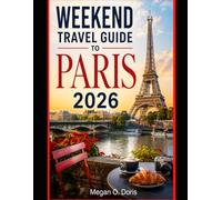 WEEKEND TRAVEL GUIDE TO PARIS 2026: 2-Day & 3-Day Itineraries, Budget Tips, Hidden Gems, Local Food & Must-See Attractions (Explore plus)