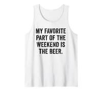 Weekend Warrior My Favorite Part of The Weekend is The Beer Tank Top