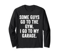 Weekend Warrior Some Guys Go to The Gym I Go to My Garage Long Sleeve T-Shirt