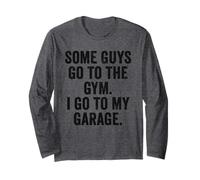 Weekend Warrior Some Guys Go to The Gym I Go to My Garage Long Sleeve T-Shirt