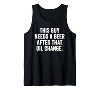 Weekend Warrior This Guy Needs A Beer After That Oil Change Tank Top