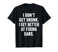 Weekend Warrior Tshirt I Don't Get Drunk Fixing Cars Lover T-Shirt