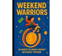 Weekend Warriors: Fifty Ways to Make Money Without Trying