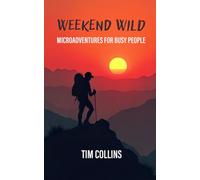 Weekend Wild: Microadventures For Busy People (No More Excuses: Your Guide to Adventure)
