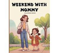 Weekend with Mommy Coloring Book for Adults: Cozy weekend moments, family outings, home activities, shopping, visiting grandparents, baking, chatting ... scenes for relaxation and stress relief