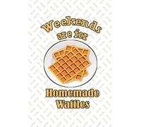 Weekends Are For Homemade Waffles NoteBook: Awesom Gift For Waffle Lover and For best waffle maker , Making waffles Gift