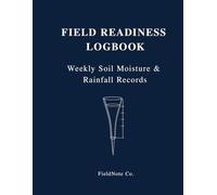 Weekly Field Readiness & Soil Moisture Logbook: A Practical Field Notebook for Tracking Soil Moisture, Field Traffic Readiness, and Weekly Water Conditions