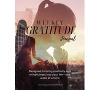Weekly Gratitude Journal: Bringing Positivity and Mindfulness into Your Life-One Week at a Time