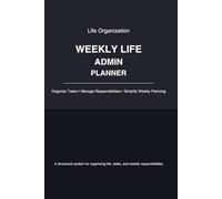 Weekly Life Admin Planner: A Structured System to Organize Tasks, Appointments, Responsibilities, Routines, and Weekly Planning