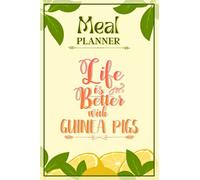 Weekly Meal Planner Notebook - Life Is Better With Guinea Pigs: Track And Plan Your Meals Weekly (52 Week Food Planner / Diary / Log / Journal / Calendar): Meal Prep And Planning Grocery List
