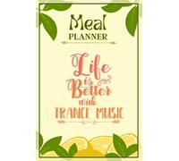 Weekly Meal Planner Notebook - Life Is Better With Trance Music: Track And Plan Your Meals Weekly (52 W ood Planner / Diary / Log / Journal / Calendar): Meal Prep And Planning Grocery List