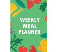 Weekly Meal Planner: Organize Your Meals, Grocery Lists & Healthy Eating Goals One W t a Time