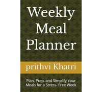 Weekly Meal Planner: Plan, Prep, and Simplify Your Meals for a Stress- Free Week