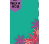 Weekly Medication Tracker Journal: Personal Medicine Administration Record Book, Track Dosage, Usage Frequency And Much More. A Handy Reminder Tablet ... 6x9 Paperback: Volume 28 (Healthcare Logs)