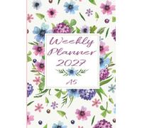Weekly Planner 2027 A5: Organizer Weekly Small Size. 48 weeks from January to December 2027 with Holidays and Inspirational Quotes and a Vision Board | FLOWERS Cover
