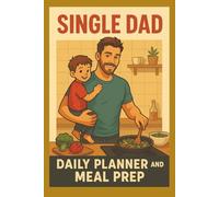 Weekly Planner and Meal Prep for Dad's: Transform Your Single Dad Journey from Survival Mode to Success Mode