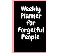 Weekly Planner for Forgetful People: Please don't forget often.