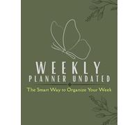 Weekly Planner Undated - The Smart Way to Organize Your W Professional Weekly Planning System for Productivity and Focus, 8.5 x 11 With 120+ Pages