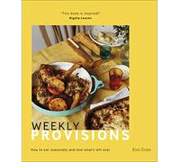 Weekly Provisions: How to Eat Seasonally and Love What's Left Over