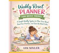 Weekly Reset Planner for Busy Moms: A Simple Weekly System to Clear Your Head, Reset Your Priorities, and Start the Week Calm