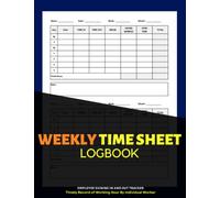 Weekly Time Sheet Log Book : Employee Signing In and Out Tracker | Timely Record of Working Hour By Individual Worker