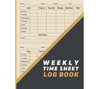 Weekly Time Sheet Log Book: Employee Time Sheet Log Book to track and record time spent on work Including Overtime, Time In, End Out and notes | ... Employee Time Sheets | 8.5 x 11 - 120 Pages