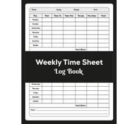 Weekly Time Sheet Log Book: Record and Track Your Hours Efficiently | A Simple and Convenient Way to Monitor Your Work Hours and Keep Your Pay check Accurate