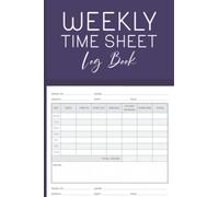 Weekly Time Sheet Log Book: Weekly Time Sheets Book - Simple Employees Time Logbook - Weekly Work Hours Log Book Including Overtime - 7 days Time ... - Time in And Out Sheet ( Employees Gifts )