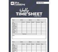 Weekly Time Sheet Log Book: Weekly Timesheet Logbook to record daily work hours and weekly totals for Employees, Small businesses or Individuals