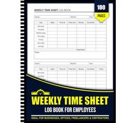 Weekly Time Sheet Log Book: Work Hours Log, Payroll Record Book, Attendance Tracker, and Overtime Timesheet for Small Business, Office, and Contractors (8.5" x 11" Inches)