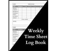 Weekly Time Sheet Log Book: Work Hours Timesheet Record Book For Employees & Employers, Including Overtime And Breaks