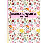 Weekly Timesheet Log Book: Book To Record Time Work Hours Log, Employee Time Log, In And Out Sheet Time, Work hour Record Book with 238 Weeks (4 Years and Half), 8.5" x 11" 120 Pages.