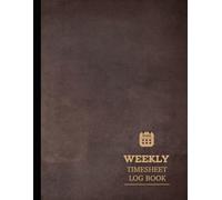 Weekly Timesheet Log Book: Timekeeping Journal. Track & Update Every Day. Ideal for Business, Personal, & Academic Use