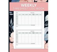 Weekly Timesheet Log Book: Track Work Hours, Overtime and Attendance with Ease. Designed for Employees, Contractors & Small Business Use.