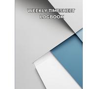 Weekly Timesheet Logbook: A Simple and Efficient Time Management Tool: Keep Track of Work Hours, Tasks, and Weekly Progress