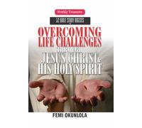 Weekly Treasures: 52 Bible Study Digest: OVERCOMING LIFE CHALLENGES through Jesus Christ & His Holy Spirit