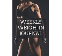 Weekly Weigh-In Journal: Weight Loss Journal | Fitness Goals Progress Diary | Body Measurement Tracker | Tracking For Body Weight, Body Fat, Waist, Hips, Thighs Size Notes