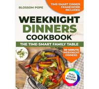 Weeknight Dinners Cookbook the Time-Smart Family Table: Reclaim Your Evenings with Quick Balanced Recipes, Efficient Prep Methods, and Flavorful Dinners Everyone at the Table Will Love | Full Color
