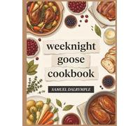 Weeknight Goose Cookbook: 211 Goose Recipes to Savor Every Bite