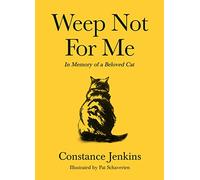 Weep Not for Me: In Memory of a Beloved Cat