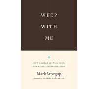 Weep with Me: How Lament Opens a Door for Racial Reconciliation