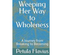 Weeping Her Way to Wholeness: A Journey from Breaking to Becoming