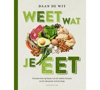 Weet wat je eet: gezond eten op basis van de oudste kennis en de nieuwste wetenschap