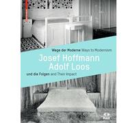 Wege der Moderne / Ways to Modernism: Josef Hoffmann, Adolf Loos und die Folgen / and Their Impact
