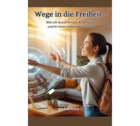 Wege in die Freiheit: Wie ich durch Krisen, Kreativität und KI mein Leben neu erschuf