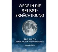 Wege in die Selbstermächtigung: Seelenlos -Die Reise zurück zu deiner wahren Essenz